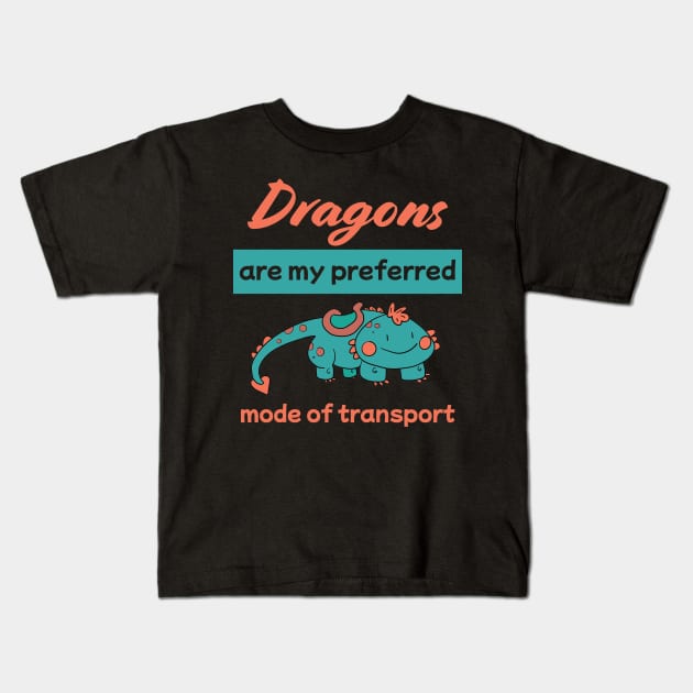 Dragons are my preferred mode of transport Kids T-Shirt by Dreamlara